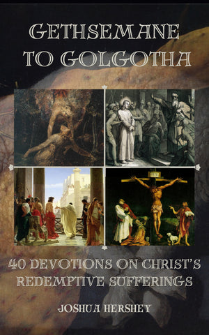 Gethsemane To Golgotha: 40 Devotions on Christ's Redemptive Sufferings
